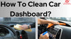 How To Clean Car Dashboard? - Steps To Clean Dashboard Or Car Interior