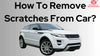 How To Remove Scratches From Car?
